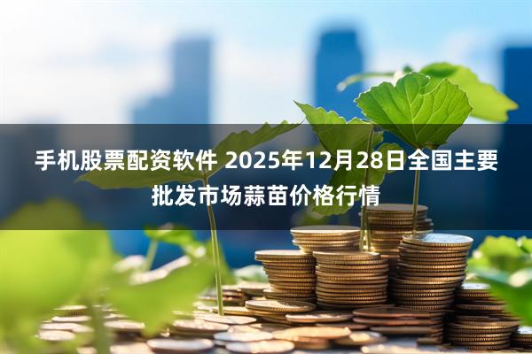 手机股票配资软件 2025年12月28日全国主要批发市场蒜苗价格行情